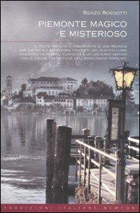 Piemonte magico e misterioso - Renzo Rossotti - Libro Newton Compton Editori 2010, Tradizioni italiane | Libraccio.it