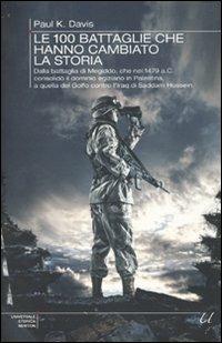 Le cento battaglie che hanno cambiato la storia - Paul K. Davis - Libro Newton Compton Editori 2010, Universale Storica Newton | Libraccio.it