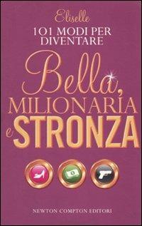 101 modi per diventare bella, milionaria e stronza - Eliselle - Libro Newton Compton Editori 2010, 101 | Libraccio.it