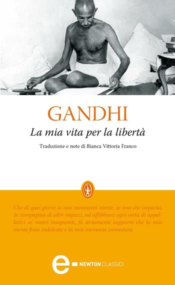 La mia vita per la libertà. L'autobiografia del profeta della non-violenza - Mohandas Karamchand Gandhi - Libro Newton Compton Editori 2010, Grandi tascabili economici | Libraccio.it