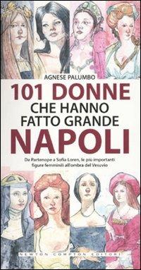 101 donne che hanno fatto grande Napoli - Agnese Palumbo - Libro Newton Compton Editori 2010, 101 | Libraccio.it