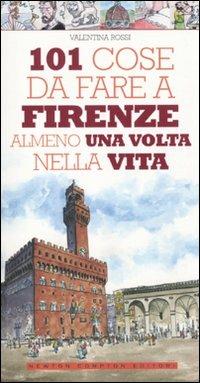 101 cose da fare a Firenze almeno una volta nella vita - Valentina Rossi - Libro Newton Compton Editori 2010, 101 | Libraccio.it