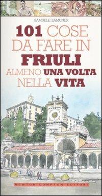 101 cose da fare in Friuli almeno una volta nella vita - Samuele Zamuner - Libro Newton Compton Editori 2010, 101 | Libraccio.it