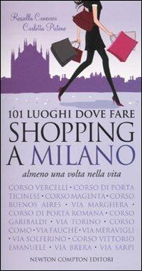 101 luoghi dove fare shopping a Milano almeno una volta nella vita - Rossella Canevari, Carlotta Pistone - Libro Newton Compton Editori 2010, 101 | Libraccio.it