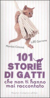 101 storie di gatti che non ti hanno mai raccontato - Monica Cirinnà, Lilli Garrone - Libro Newton Compton Editori 2010, 101 | Libraccio.it