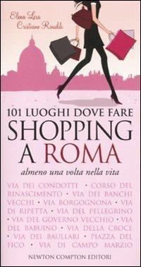 101 luoghi dove fare shopping a Roma almeno una volta nella vita - Elena Lera, Cristiano Rinaldi - Libro Newton Compton Editori 2010, 101 | Libraccio.it