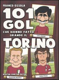 101 gol che hanno fatto grande il Torino - Franco Ossola - Libro Newton Compton Editori 2010, 101 | Libraccio.it