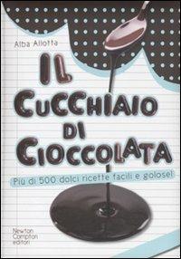 Il cucchiaio di cioccolata. Più di 500 ricette facili e golose - Alba Allotta - Libro Newton Compton Editori 2010, Grandi manuali Newton | Libraccio.it