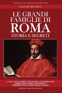 Le grandi famiglie di Roma - Claudio Rendina - Libro Newton Compton Editori 2010, Tradizioni italiane | Libraccio.it