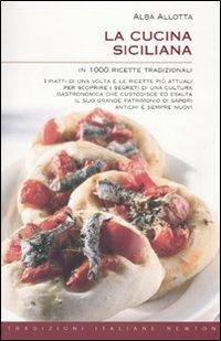 La cucina siciliana in 1000 ricette tradizionali - Alba Allotta - Libro Newton Compton Editori 2010, Tradizioni italiane | Libraccio.it