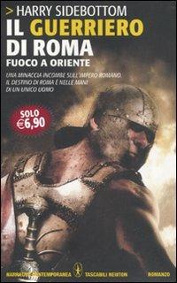 Il guerriero di Roma. Fuoco a Oriente - Harry Sidebottom - Libro Newton Compton Editori 2010, Grandi tascabili contemporanei | Libraccio.it