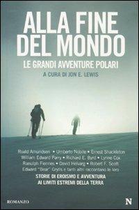 Alla fine del mondo. Le grandi avventure polari  - Libro Newton Compton Editori 2010, Nuova narrativa Newton | Libraccio.it