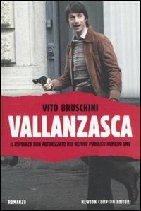 Vallanzasca. Il romanzo non autorizzato del nemico pubblico numero uno - Vito Bruschini - Libro Newton Compton Editori 2011, Nuova narrativa Newton | Libraccio.it