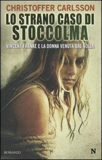 Lo strano caso di Stoccolma. Vincent Franke e la donna venuta dal nulla - Christoffer Carlsson - Libro Newton Compton Editori 2010, Nuova narrativa Newton | Libraccio.it