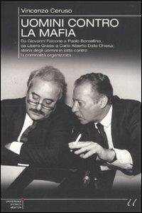 Uomini contro la mafia. Da Boris Giuliano a Carlo Alberto Dalla Chiesa, da Giovanni Falcone a Paolo Borsellino: storie di eroi in lotta contro la criminalità organizzata - Vincenzo Ceruso - Libro Newton Compton Editori 2010, Universale Storica Newton | Libraccio.it