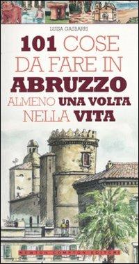 101 cose da fare in Abruzzo almeno una volta nella vita - Luisa Gasbarri - Libro Newton Compton Editori 2010, 101 | Libraccio.it