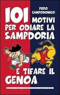 101 motivi per odiare la Sampdoria e tifare il Genoa - Piero Campodonico - Libro Newton Compton Editori 2010, 101 | Libraccio.it