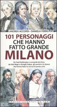 101 personaggi che hanno fatto grande Milano - Andrea Accorsi, Daniela Ferro - Libro Newton Compton Editori 2010, 101 | Libraccio.it