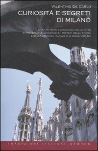 Curiosità e segreti di Milano - Valentino De Carlo - Libro Newton Compton Editori 2010, Tradizioni italiane | Libraccio.it