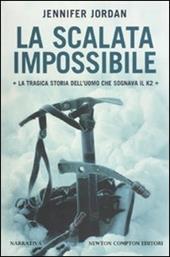 La scalata impossibile. La tragica storia dell'uomo che sognava il K2