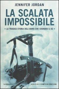 La scalata impossibile. La tragica storia dell'uomo che sognava il K2 - Jennifer Jordan - Libro Newton Compton Editori 2010, Nuova narrativa Newton | Libraccio.it