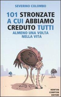 101 stronzate a cui abbiamo creduto tutti almeno una volta nella vita - Severino Colombo - Libro Newton Compton Editori 2011, 101 | Libraccio.it