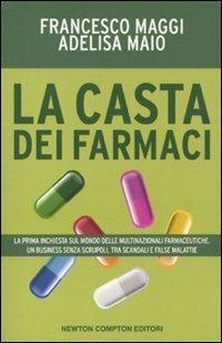 La casta dei farmaci - Francesco Maggi, Adelisa Maio - Libro Newton Compton Editori 2011, Controcorrente | Libraccio.it