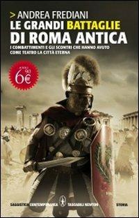 Le grandi battaglie di Roma antica. Dalle guerre sannitiche alle invasioni barbariche, i combattimenti e gli scontri che hanno avuto per protagonista la città eterna - Andrea Frediani - Libro Newton Compton Editori 2011, Grandi tascabili contemporanei | Libraccio.it