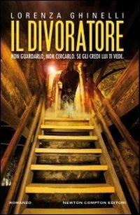 Il divoratore - Lorenza Ghinelli - Libro Newton Compton Editori 2011, Nuova narrativa Newton | Libraccio.it