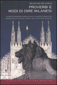 Proverbi e modi di dire milanesi. Un'ampia e ragionata raccolta della saggezza meneghina sedimentata attraverso i secoli nelle sentenze popolari - Valentino De Carlo - Libro Newton Compton Editori 2011, Tradizioni italiane | Libraccio.it