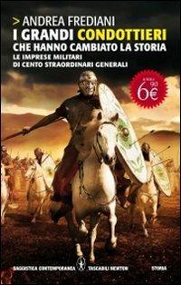 I grandi condottieri che hanno cambiato la storia. Le imprese militari di cento straordinari generali - Andrea Frediani - Libro Newton Compton Editori 2011, Grandi tascabili contemporanei | Libraccio.it