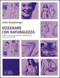 Disegnare con naturalezza. Ediz. illustrata - Allan Kraayvanger - Libro Newton Compton Editori 2011, Grandi manuali Newton | Libraccio.it