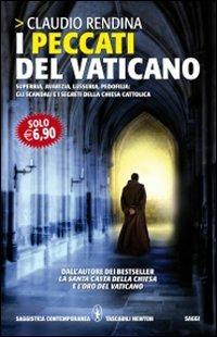 I peccati del Vaticano. Superbia, avarizia, lussuria, pedofilia: gli scandali e i segreti della Chiesa cattolica - Claudio Rendina - Libro Newton Compton Editori 2010, Grandi tascabili contemporanei | Libraccio.it