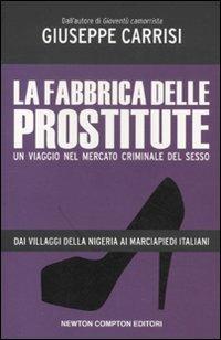 La fabbrica delle prostitute. Un viaggio nel mercato criminale del sesso - Giuseppe Carrisi - Libro Newton Compton Editori 2011, Controcorrente | Libraccio.it