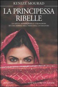 La principessa ribelle - Kenizé Mourad - Libro Newton Compton Editori 2011, Nuova narrativa Newton | Libraccio.it