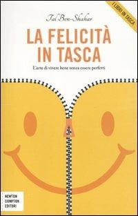 La felicità in tasca. L'arte di vivere bene senza essere perfetti - Tal Ben-Shahar - Libro Newton Compton Editori 2011, Grandi manuali Newton | Libraccio.it