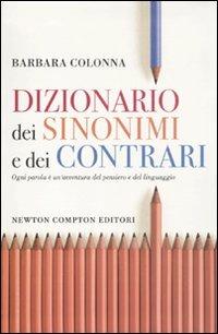 Dizionario dei sinonimi e dei contrari - Barbara Colonna - Libro Newton Compton Editori 2011, Grandi manuali Newton | Libraccio.it