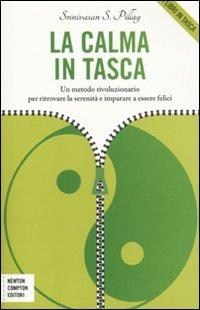 La calma in tasca. Un metodo rivoluzionario per ritrovare la serenità e imparare a essere felici - Srinivasan S. Pillay - Libro Newton Compton Editori 2011, Grandi manuali Newton | Libraccio.it