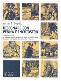 Disegnare con penna e inchiostro - Arthur L. Guptill - Libro Newton Compton Editori 2011, Grandi manuali Newton | Libraccio.it