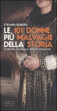 Le 101 donne più malvagie della storia. Eroine nere, sciagurate, perdute e diaboliche - Stefania Bonura - Libro Newton Compton Editori 2011, 101 | Libraccio.it