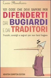 101 cose che devi sapere per difenderti dai bugiardi e dai traditori - Luca Stanchieri - Libro Newton Compton Editori 2011, 101 | Libraccio.it