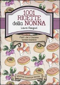 Le ricette della nonna. 1001 piatti della tradizione italiana che vi faranno tornare bambini - Laura Rangoni - Libro Newton Compton Editori 2011, Grandi manuali Newton | Libraccio.it