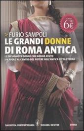 Le grandi donne di Roma antica. Le diciannove donne che hanno avuto un ruolo al centro del potere nell'antica Città Eterna