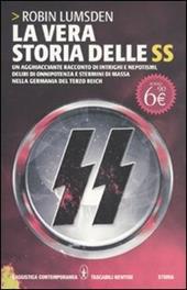 La vera storia delle SS. Un agghiacciante racconto di intrighi e nepotismi, deliri di onnipotenza e stermini di massa nella Germania del Terzo Reich