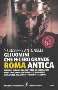 Gli uomini che fecero grande Roma antica - Giuseppe Antonelli - Libro Newton Compton Editori 2011, Grandi tascabili contemporanei | Libraccio.it