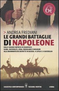 Le grandi battaglie di Napoleone. Dalle grandi imprese di Marengo, Ulma, Austerlitz, Jena, Friedland e Wagram alle drammatiche disfatte in Russia, a Lipsia e a Waterloo - Andrea Frediani - Libro Newton Compton Editori 2011, Grandi tascabili contemporanei | Libraccio.it