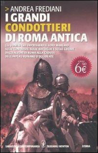 I grandi condottieri di Roma antica. Gli uomini che impressero il loro marchio sulle conquiste, sulle battaglie e sulle guerre dagli albori di Roma alla caduta... - Andrea Frediani - Libro Newton Compton Editori 2011, Grandi tascabili contemporanei | Libraccio.it
