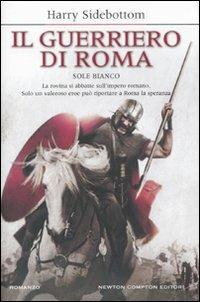 Il guerriero di Roma. Sole bianco - Harry Sidebottom - Libro Newton Compton Editori 2011, Nuova narrativa Newton | Libraccio.it