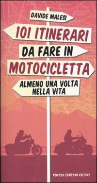 101 itinerari da fare in motocicletta almeno una volta nella vita - Davide Malesi - Libro Newton Compton Editori 2011, 101 | Libraccio.it