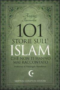101 storie sull'islam che non ti hanno mai raccontato - Angelo Iacovella - Libro Newton Compton Editori 2011, 101 | Libraccio.it